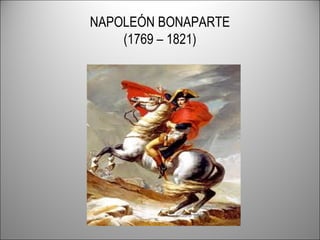 NAPOLEÓN BONAPARTE
(1769 – 1821)
 