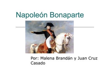 Napoleón Bonaparte   Por: Malena Brandán y Juan Cruz Casado  