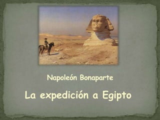 Napoleón Bonaparte

La expedición a Egipto
 
