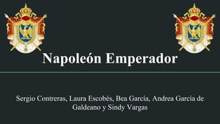 Napoleón Emperador
Sergio Contreras, Laura Escobés, Bea García, Andrea García de
Galdeano y Sindy Vargas
 