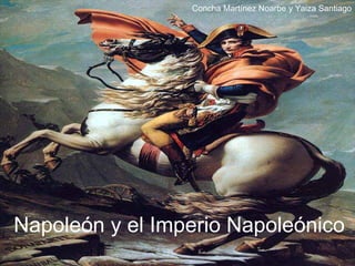 Napoleón y el Imperio Napoleónico Concha Martínez Noarbe y Yaiza Santiago 