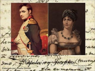 Napoleón y JosefinaFuentes: www.biografiasyvidas.com
es.wikipedia.org
megaricos.com
mundo52.com
Elaborada por: Gisella Gonnet
 