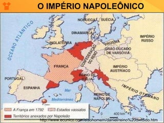 O IMPÉRIO NAPOLEÔNICO http://www.ecunico.com/eisohomem/daniel/reino%20dividido.htm 