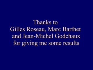 Thanks to  Gilles Roseau, Marc Barthet  and Jean-Michel Godchaux for giving me some results 