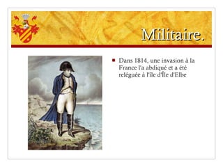 Militaire. Dans 1814, une invasion à la France l'a abdiqué et a été reléguée à l'île d'Île d'Elbe 