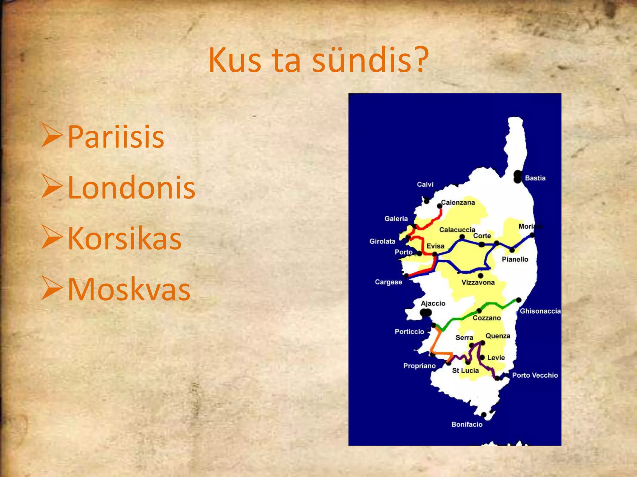 Kus ta sündis?
Pariisis
Londonis
Korsikas
Moskvas
 