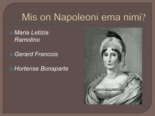  Maria
      Letizia
 Ramolino

 Gerard   Francois

 Hortense   Bonaparte
 