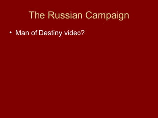 The Russian Campaign
• Man of Destiny video?

 