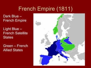 French Empire (1811)
Dark Blue –
French Empire
Light Blue –
French Satellite
States
Green – French
Allied States
 
