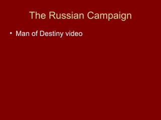 The Russian Campaign
• Man of Destiny video
 