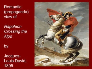 Romantic
(propaganda)
view of
Napoleon
Crossing the
Alps
by
Jacques-
Louis David,
1805
 
