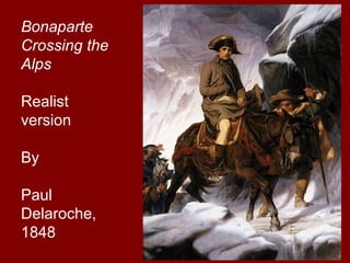 Bonaparte
Crossing the
Alps
Realist
version
By
Paul
Delaroche,
1848
 