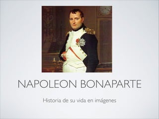 NAPOLEON BONAPARTE
Historia de su vida en imágenes
 