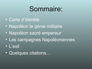 Sommaire: Carte d’identité Napoléon le génie militaire Napoléon sacré empereur  Les campagnes Napoléoniennes  L’exil Quelques citations… 