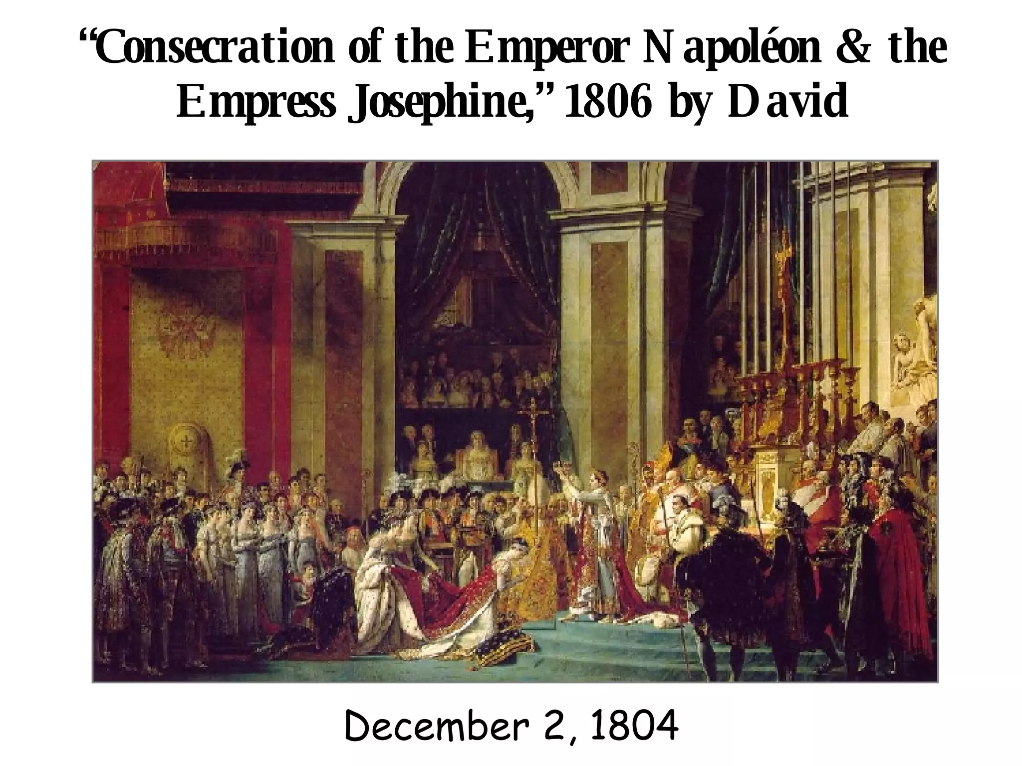“ Consecration of the Emperor Napoléon & the Empress Josephine,” 1806 by David December 2, 1804 