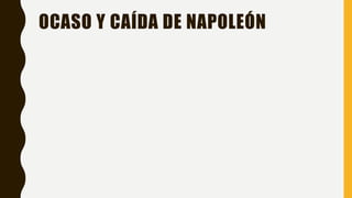 OCASO Y CAÍDA DE NAPOLEÓN
 