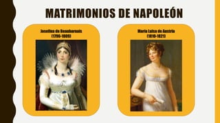 MATRIMONIOS DE NAPOLEÓN
Josefina de Beauharnais
(1796-1809)
María Luisa de Austria
(1810-1821)
 