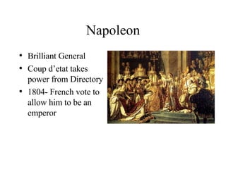 Napoleon Brilliant General Coup d’etat takes power from Directory 1804- French vote to allow him to be an emperor 