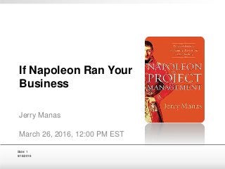 9/16/2016
Slide: 1
If Napoleon Ran Your
Business
Jerry Manas
March 26, 2016, 12:00 PM EST
 
