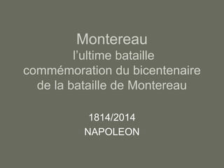 Montereau
l’ultime bataille
commémoration du bicentenaire
de la bataille de Montereau
1814/2014
NAPOLEON

 