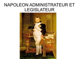 NAPOLEON ADMINISTRATEUR ET
LEGISLATEUR
 
