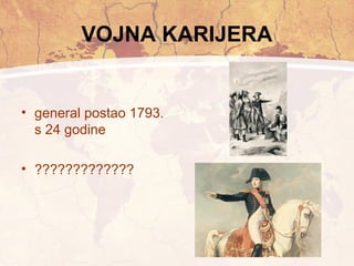 VOJNA KARIJERA 
• general postao 1793. 
s 24 godine 
• ????????????? 
 