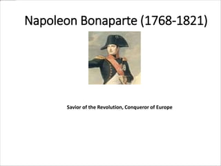 Napoleon Bonaparte (1768-1821)
Savior of the Revolution, Conqueror of Europe
 