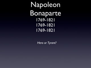 Napoleon Bonaparte 1769-1821 1769-1821 1769-1821 ,[object Object]