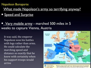 Napoleon Bonaparte What made Napoleon’s army so terrifying anyway? <ul><li>Speed and Surprise </li></ul><ul><li>Very mobil...