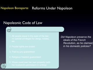 Napoleon Bonaparte Reforms Under Napoleon Napoleonic Code of Law  1. All people equal in the eyes of the law: no special p...