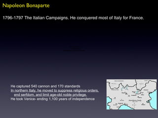 Napoleon Bonaparte 1796-1797 The Italian Campaigns. He conquered most of Italy for France. He captured 540 cannon and 170 ...