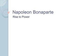 Napoleon Bonaparte
Rise to Power
 