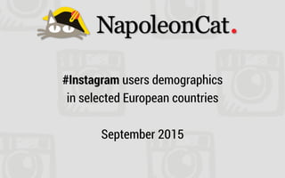 #Instagram users demographics
in selected European countries
September 2015
 