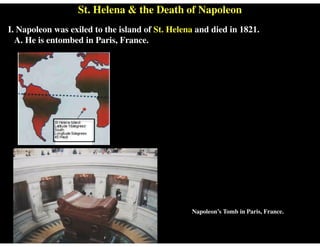 St. Helena & the Death of Napoleon
I. Napoleon was exiled to the island of St. Helena and died in 1821.
A. He is entombed in Paris, France.
Napoleon’s Tomb in Paris, France.
 