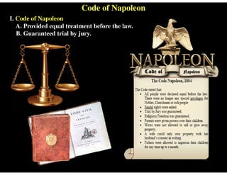 Code of Napoleon
I. Code of Napoleon
A. Provided equal treatment before the law.
B. Guaranteed trial by jury.
 