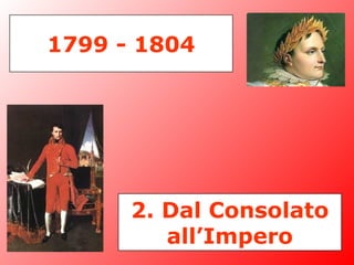 2. Dal Consolato
all’Impero
1799 - 1804
 
