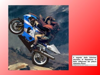 Napoleone attraversa le Alpi,
dipinto di Jacques-Louis
David. L’episodio si riferisce
alla seconda discesa in Italia di
Napoleone nel 1800
Il segreto della fulminea
discedsa di Napoleone in
Italia raffigurato dal pittore
Valentino Rossi
 