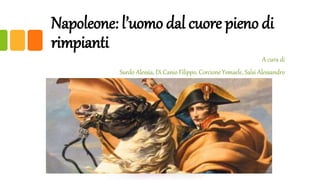 Napoleone: l’uomo dal cuore pieno di
rimpianti
A cura di
Surdo Alessia, Di Canio Filippo, Corcione Ysmaele, Salsi Alessandro
 