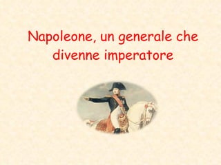 Napoleone, un generale che divenne imperatore 