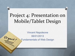Project 4: Presentation on
Mobile/Tablet Design
Vincent Napoleone
06/01/2013
Fundamentals of Web Design
 