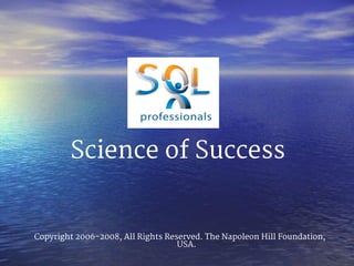 Science of Success
Copyright 2006-2008, All Rights Reserved. The Napoleon Hill Foundation,
USA.
 