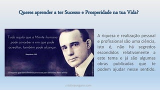 Queres aprender a ter Sucesso e Prosperidade na tua Vida?
A riqueza e realização pessoal
e profissional são uma ciência,
isto é, não há segredos
escondidos relativamente a
este tema e já são algumas
obras publicadas que te
podem ajudar nesse sentido.
cristinaungaro.com
 