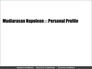 ECC International RESEARCH EXPERIENCE  :: GRADUATE COURSEWORK  ::  TEACHING EXPERIENCE  Mudiarasan Napoleon : : Personal Profile 