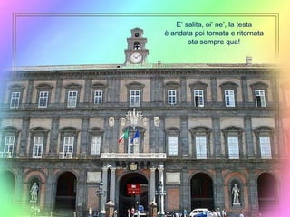 E’ salita, oi’ ne’, la testa è andata poi tornata e ritornata sta sempre qua! 