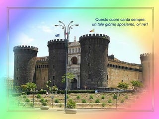 Questo cuore canta sempre: un tale giorno sposiamo, oi’ ne’!  