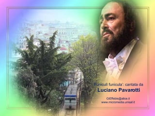 Funiculì funicula’: cantata da Luciano Pavarotti [email_address] www.micromedia.unisal.it 