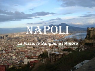 Napoli La Pizza, la Sangue, e l’Amore 