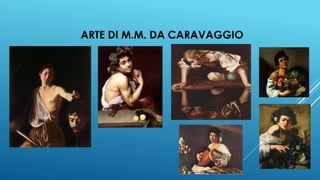 ARTE DI M.M. DA CARAVAGGIO
 