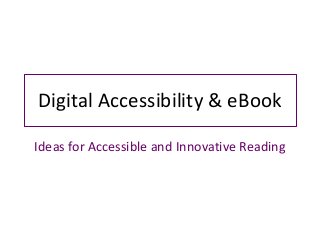 Digital Accessibility & eBook
Ideas for Accessible and Innovative Reading
 