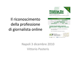 Il riconoscimento  della professione  di giornalista online  Napoli 3 dicembre 2010 Vittorio Pasteris 